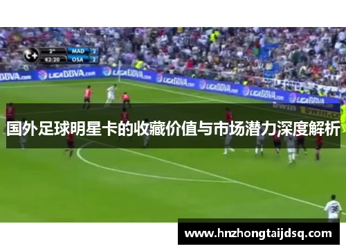 国外足球明星卡的收藏价值与市场潜力深度解析