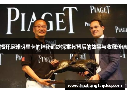 揭开足球明星卡的神秘面纱探索其背后的故事与收藏价值